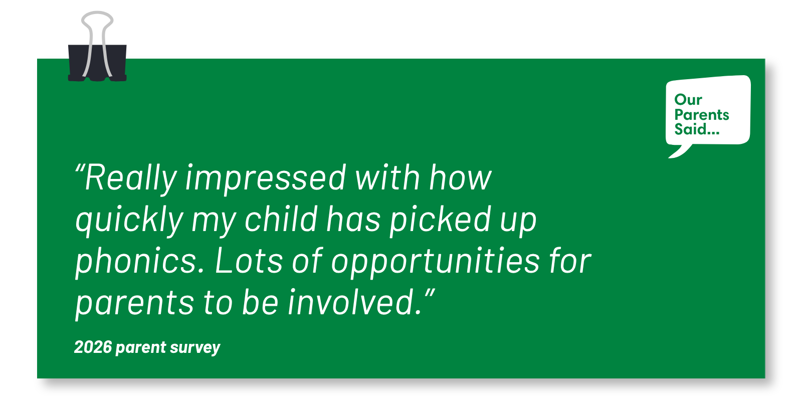 “Really impressed with how quickly my child has picked up phonics. Lots of opportunities for parents to be involved.” 2026 Parent Survey Quote